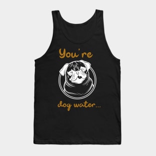 You're dog water Tank Top